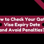 How to Check Your Qatar Visa Expiry Date and Avoid Penalties